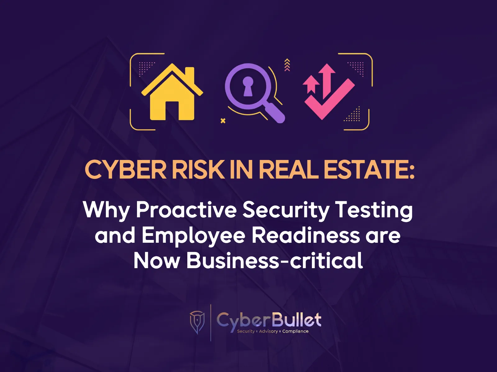 Cyber Risk in Real Estate: Why Proactive Security Testing and Employee Readiness Are Now Business-Critical