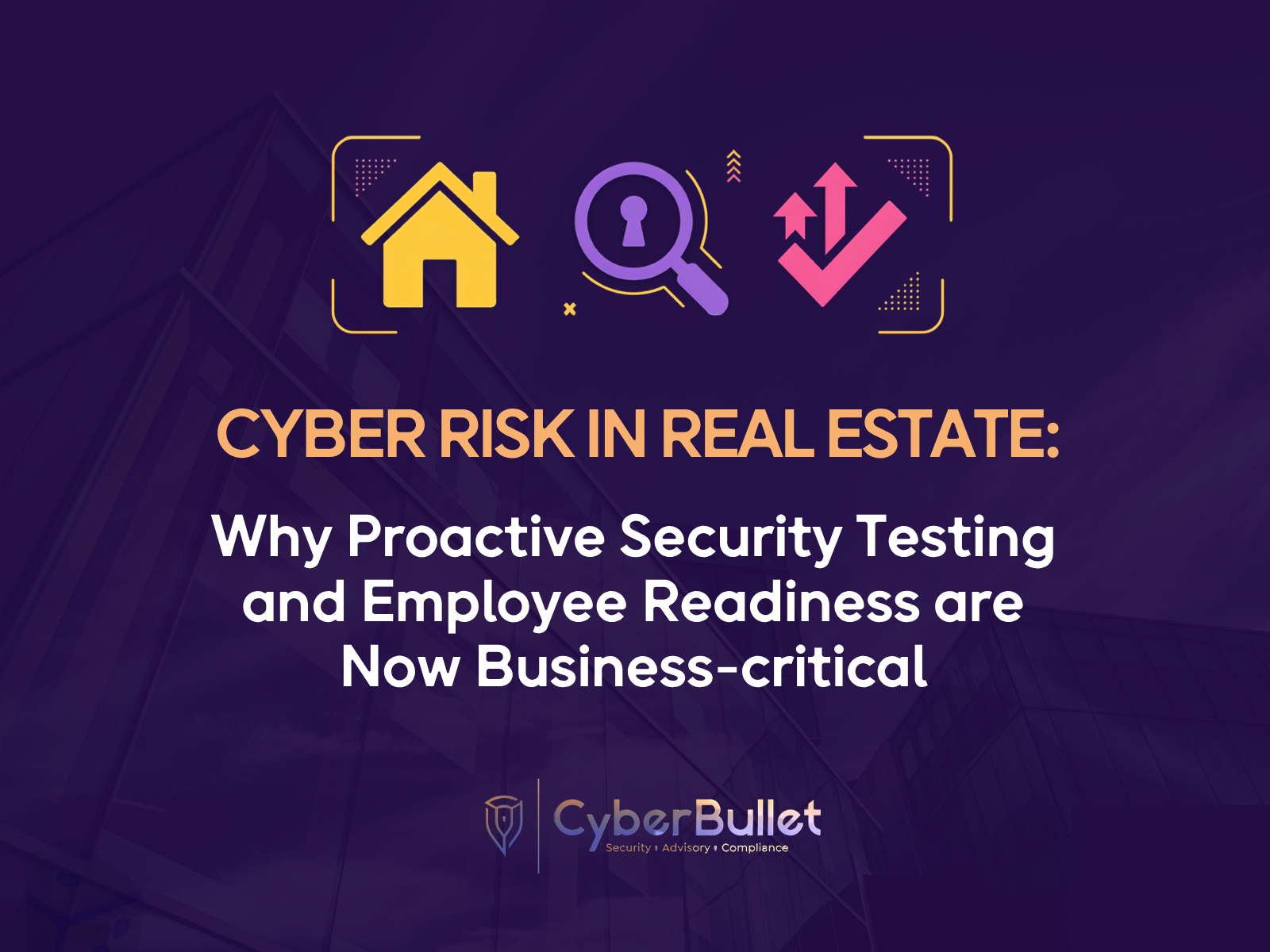Cyber Risk in Real Estate: Why Proactive Security Testing and Employee Readiness Are Now Business-Critical